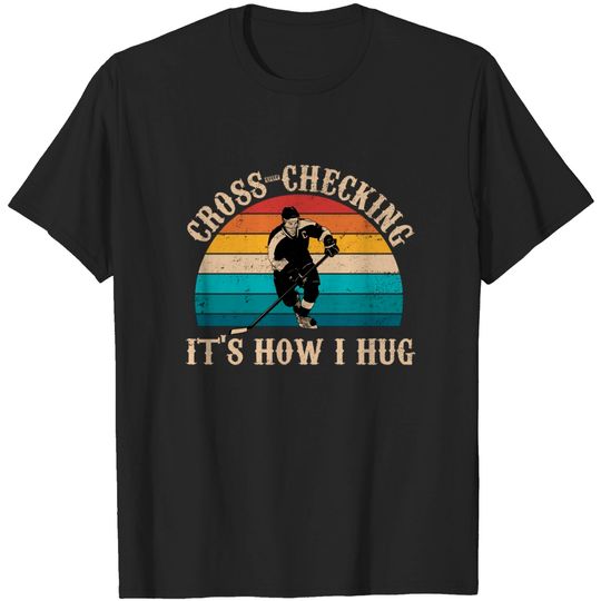 Discover Cross Checking Is How I Hug Ice Hockey Player T-Shirt