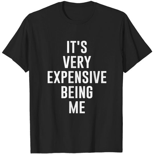Discover It's Very Expensive Being Me - Its Very Expensive Being Me - T-Shirt