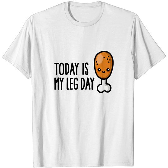 Discover Today is my leg day - cute fried chicken fitness - Leg Day - T-Shirt