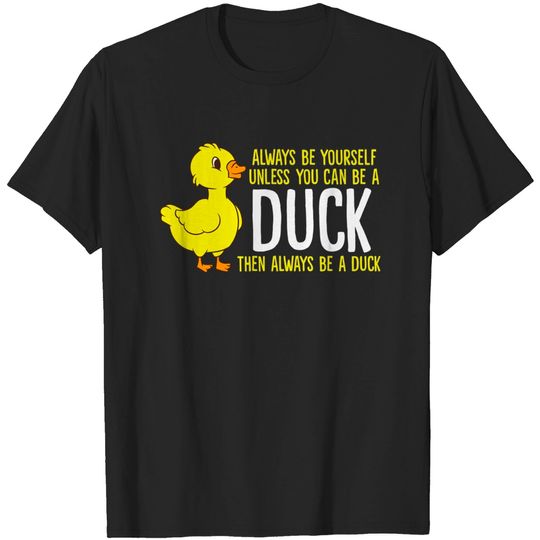 Discover Always Be Yourself Unless You Can Be A Duck Lovers T-Shirt