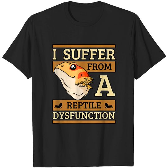 Discover I Suffer From A Reptile Dysfunction Bearded Dragon Lizard T-Shirt