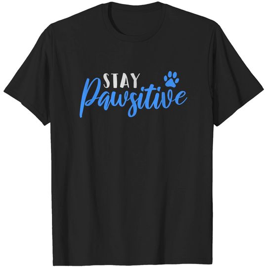 Discover Stay Pawsitive Funny Positive Dog Paw Gift For Dog Lovers T-Shirt