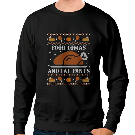 Discover Ugly Thanksgiving Sweater Funny Coma Fat Pants Sweatshirts