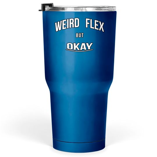 Discover Weird Flex But Okay - Weird Flex But Okay - Tumblers 30 oz