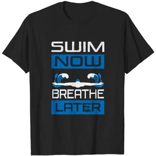 Discover Swim Now Breathe Later Swimmiing Swimmer Water Sport Athlete T-Shirt