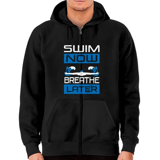 Discover Swim Now Breathe Later Swimmiing Swimmer Water Sport Athlete Zip Hoodies