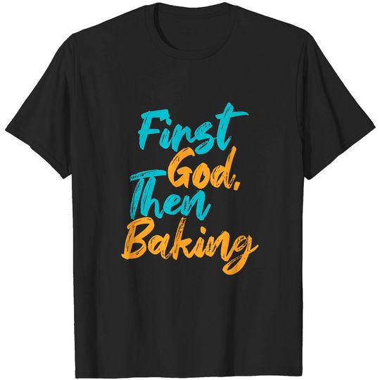 Discover First God Then Baking - Baking Lover - T-Shirt