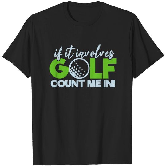 Discover Funny Golfing If It Involves Golf Count Me In - Funny Golf - T-Shirt