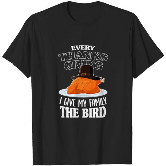Discover Every Thanksgiving I Give My Family The Bird T-Shirt