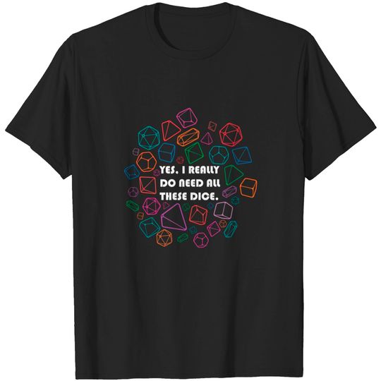 Discover Yes, I Really Do Need All These Dice - Dice - T-Shirt