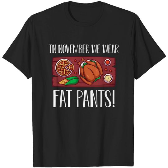 Discover In November we wear fat pants Happy Thanksgiving Day with Turkey Pumpkin Pie for Feast Lovers - Thanksgiving Dinner Family - T-Shirt
