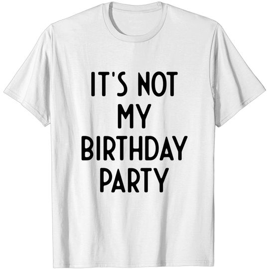Discover White Lie T-Shirt It's Not My Birthday Party