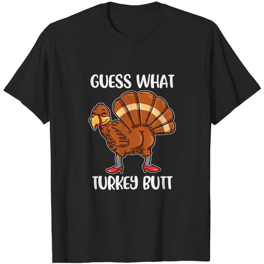 Discover Guess What Turkey Butt Funny Thanksgiving Gift - Guess What Turkey Butt - T-Shirt
