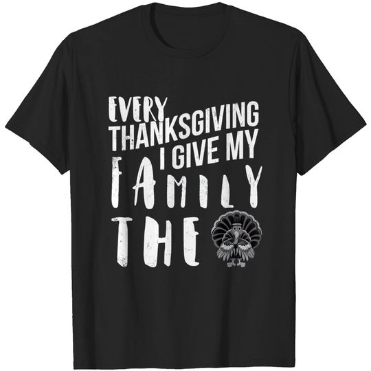 Discover Every Thanksgiving I Give My Family The Bird Turkey Funny - Every Thanksgiving I Give My Family - T-Shirt