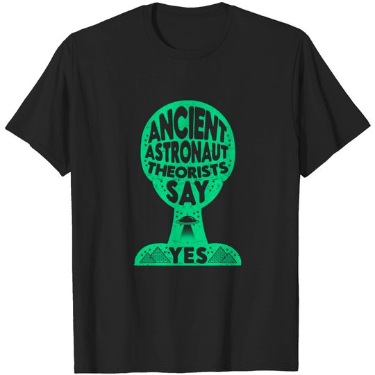 Discover Ancient Astronaut Theorists Say Yes Alien Outer Space UFO T-Shirt