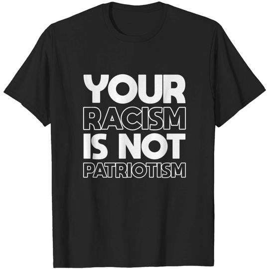 Discover Your Racism is not Patriotism - Racism Is Not Patriotism - T-Shirt