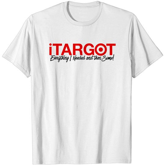 Discover I Targot Everything I Need - Target - T-Shirt
