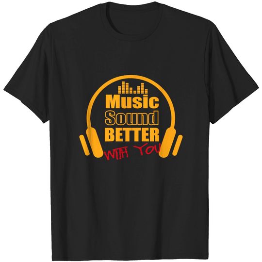 Discover Music Sound Better With You T-shirt