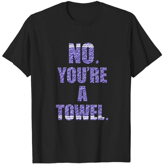 Discover NO YOU'RE A TOWEL. - Funny - T-Shirt