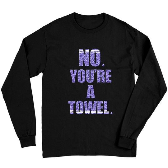 Discover NO YOU'RE A TOWEL. - Funny - Long Sleeves