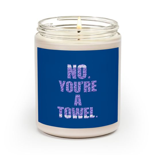 Discover NO YOU'RE A TOWEL. - Funny - Scented Candles