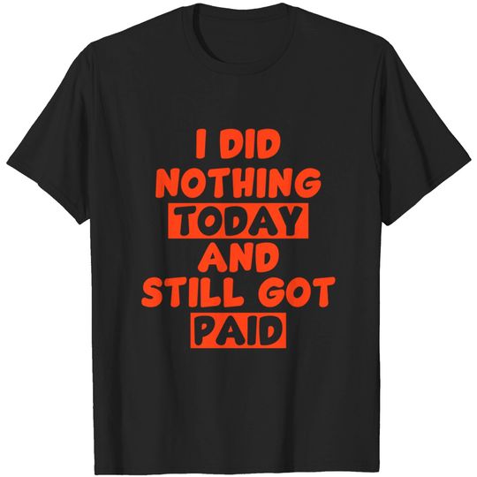 Discover I did nothing today and still got paid - colored - Job - T-Shirt