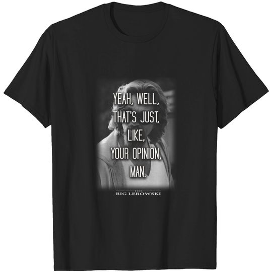 Discover The Big Lebowski Yeah Well That's Just Like Your Opinion Man T-shirt