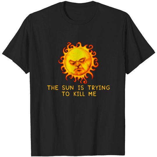 Discover The Sun Is Trying to Kill Me - Sarcastic Computer Nerd Joke - Crowd - T-Shirt