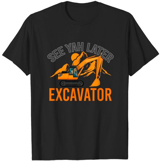 Discover See Ya Later Excavator T-Shirt
