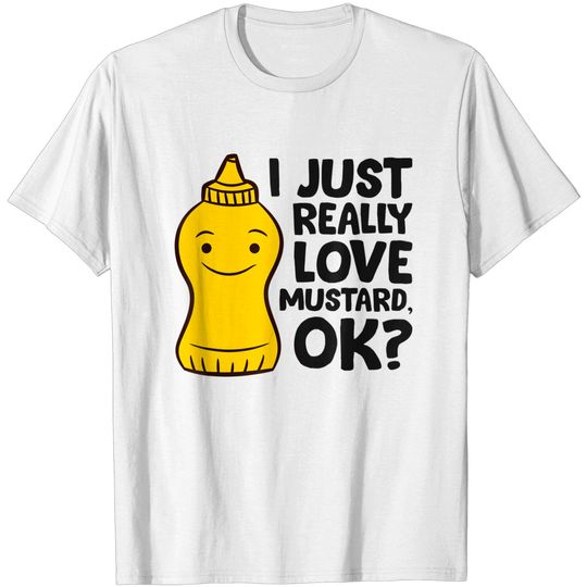 Discover Mustard Bottle T-Shirt I Just Really Love Mustard, Ok? Yellow Mustard