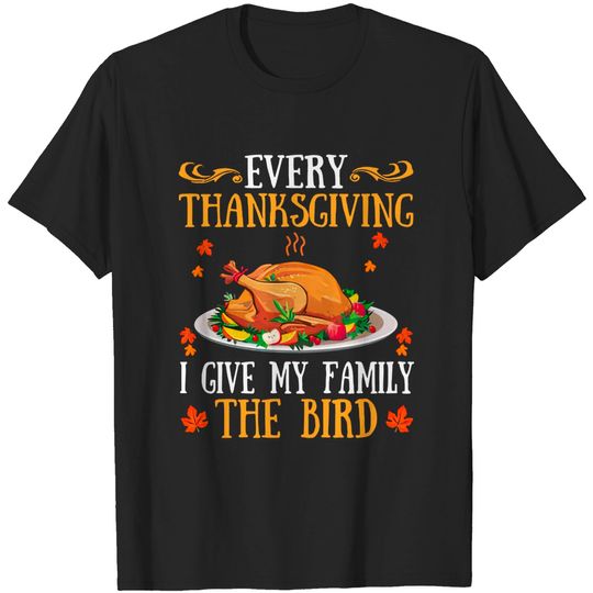 Discover Funny Every Thanksgiving I Give My Family The Bird - Thanksgiving - T-Shirt