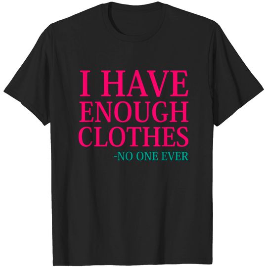 Discover I Have Enough Clothes - I Have Enough Clothes No One Ever - T-Shirt