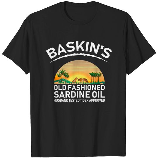 Discover Baskin's old fashioned sardine oil husband tested tiger approved - Baskins Old Fashioned Sardine Oil - T-Shirt