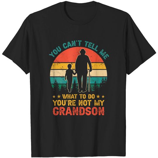 Discover You Can't Tell Me What To Do You're Not My Grandson T-Shirt