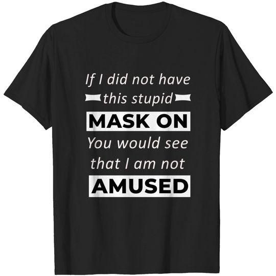 Discover Stupid Mask On I Am Not Amused Funny - Funny Face Mask Quotes - T-Shirt