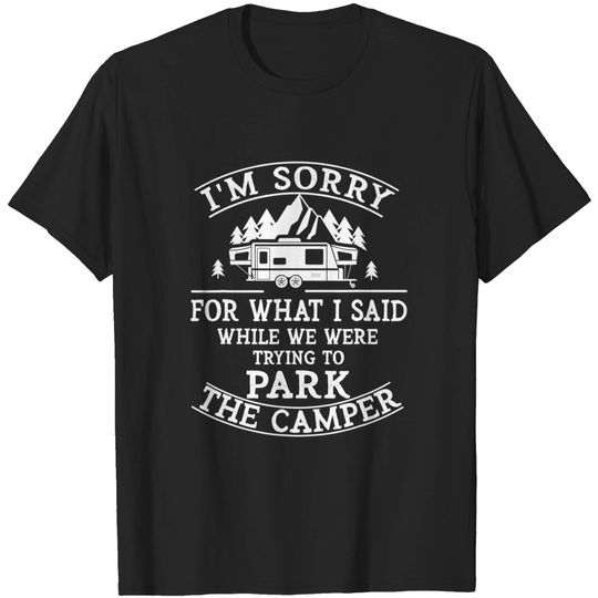 Discover Sorry For What I Said While Parking The Camper T-Shirt