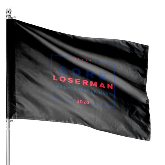 Discover Sore Loserman 2020 - Trump Lost - Sore Loserman - House Flags