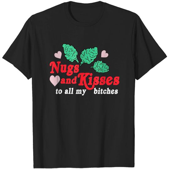 Discover Nugs And Kisses To All My Bitches T-Shirt
