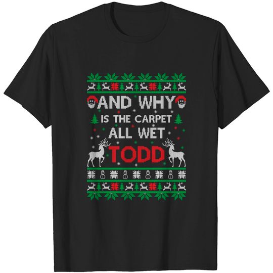 Discover Why is the carpet all wet todd Ugly Christmas Holiday Gift T-Shirt