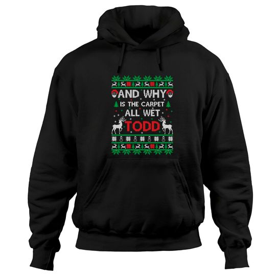 Discover Why is the carpet all wet todd Ugly Christmas Holiday Gift Hoodies
