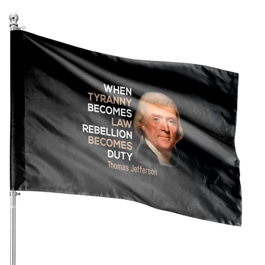 Discover When Tyranny Becomes Law Rebellion Becomes Duty Great House Flags