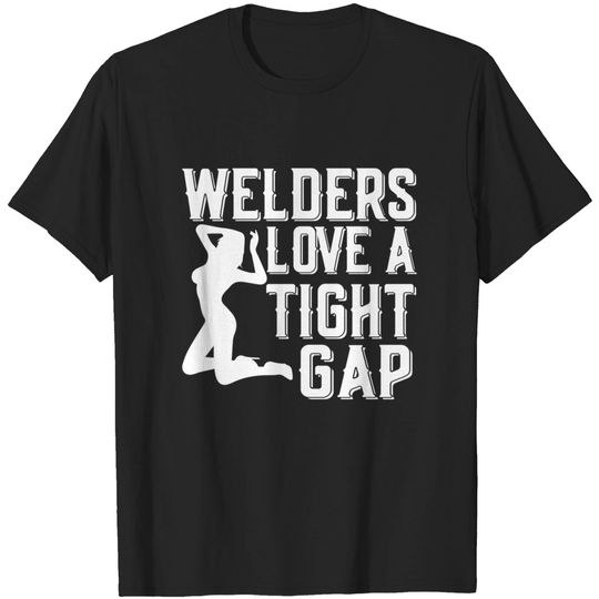 Discover Welders Love A Tight Gap - Funny Welder - T-Shirt