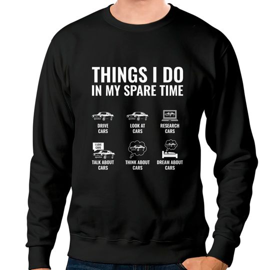 Discover Things I Do In My Spare Time Funny Car Enthusiast Car Guy Sweatshirts