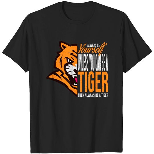 Discover Always Be Yourself Unless You Can Be A Tiger T Shirt