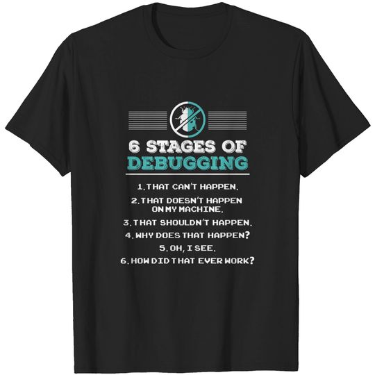 Discover 6 Stages Of Debugging T-Shirt