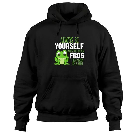 Discover Frog Gifts Always Be Yourself Unless You Can Be A Frog Pullover Hoodie