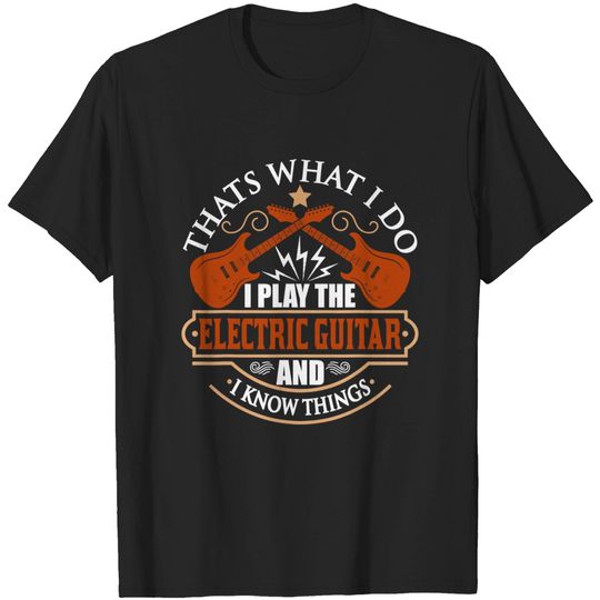 Discover Thats What I Do I Play The Electric Guitar And I Know Things T-Shirt