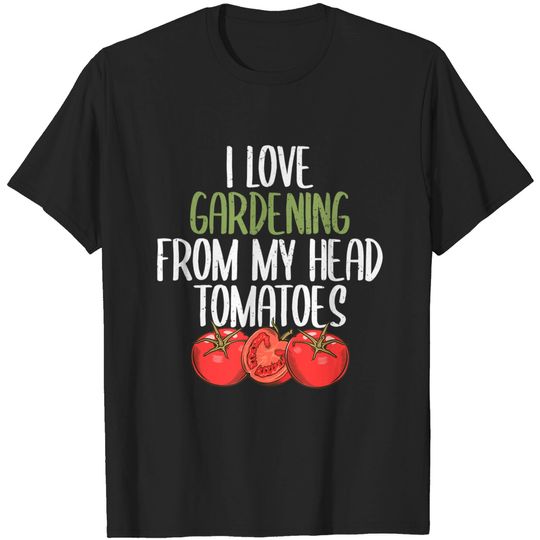 Discover I Love Gardening From My Head Tomatoes T Shirt
