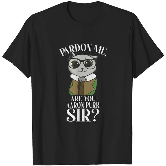Discover Pardon Me Are You Aaron Purr Sir? - Aaron Purr - T-Shirt