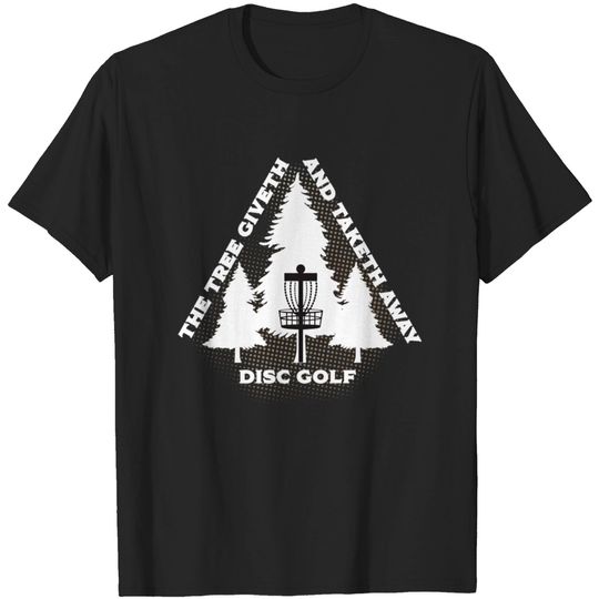 Discover Disc Golf - The Tree Giveth And Taketh Away - Disc Golf - T-Shirt
